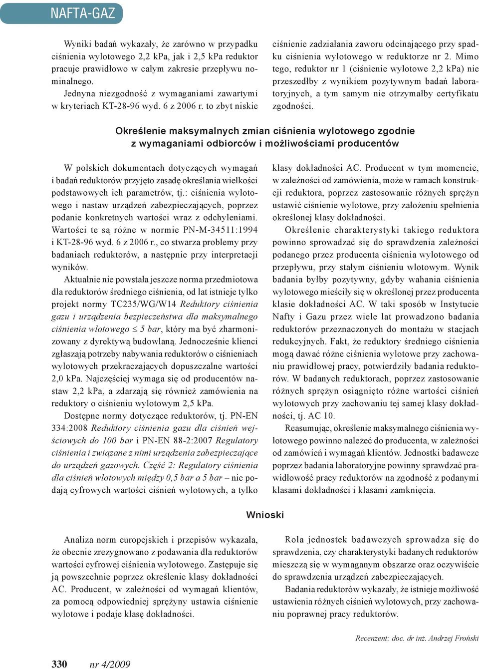 Mimo tego, reduktor nr 1 (ciśnienie wylotowe 2,2 kpa) nie przeszedłby z wynikiem pozytywnym badań laboratoryjnych, a tym samym nie otrzymałby certyfikatu zgodności.