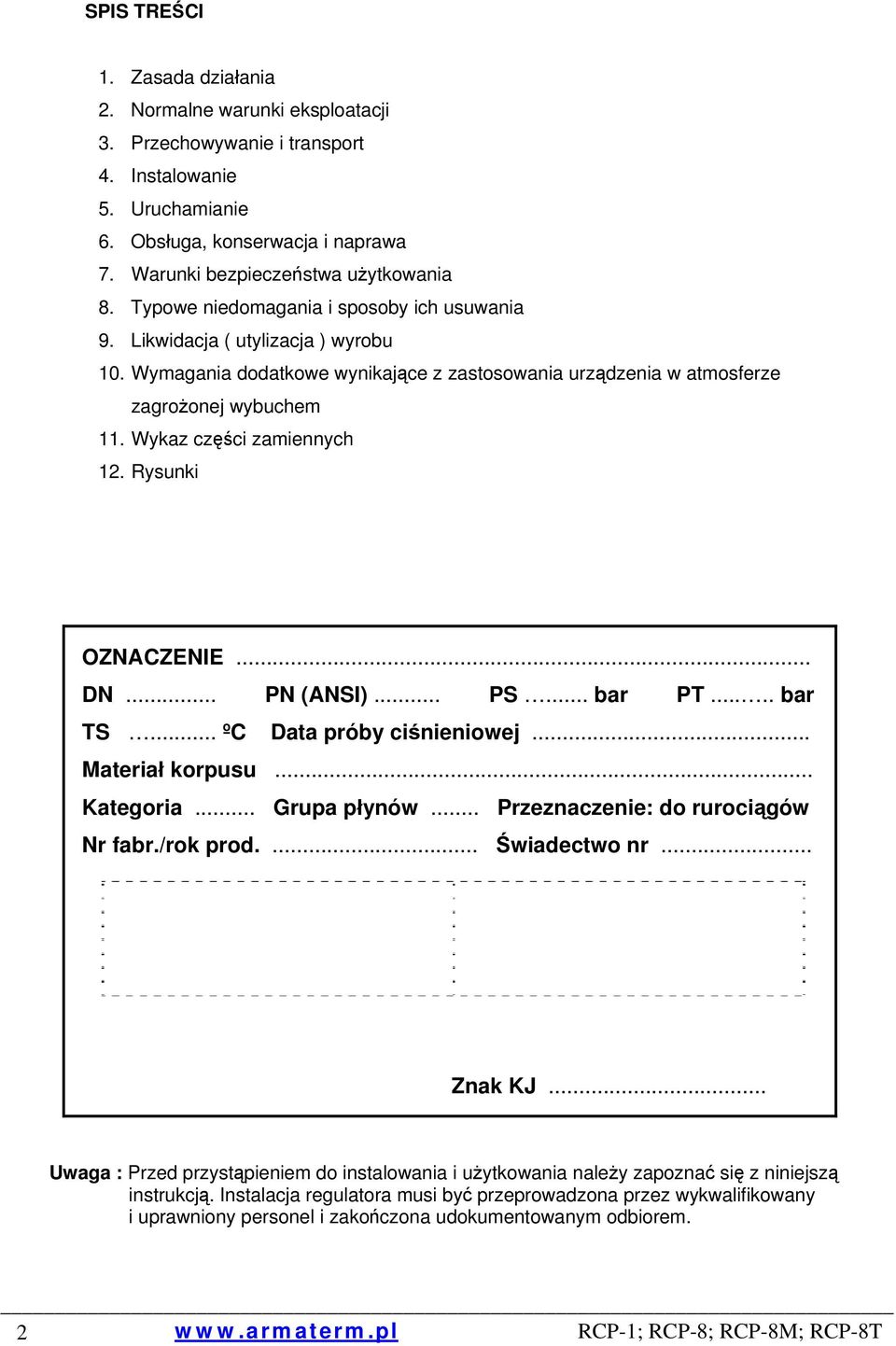 Wymagania dodatkowe wynikające z zastosowania urządzenia w atmosferze zagrożonej wybuchem 11. Wykaz części zamiennych 12. Rysunki OZNACZENIE... DN... PN (ANSI)... PS... bar PT..... bar TS.