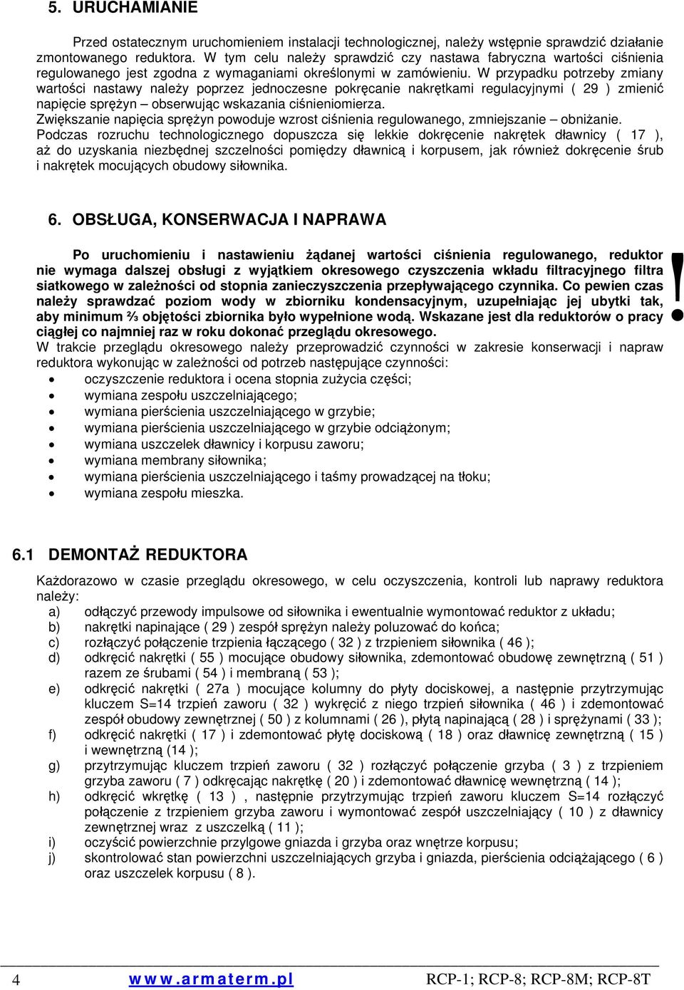 W przypadku potrzeby zmiany wartości nastawy należy poprzez jednoczesne pokręcanie nakrętkami regulacyjnymi ( 29 ) zmienić napięcie sprężyn obserwując wskazania ciśnieniomierza.