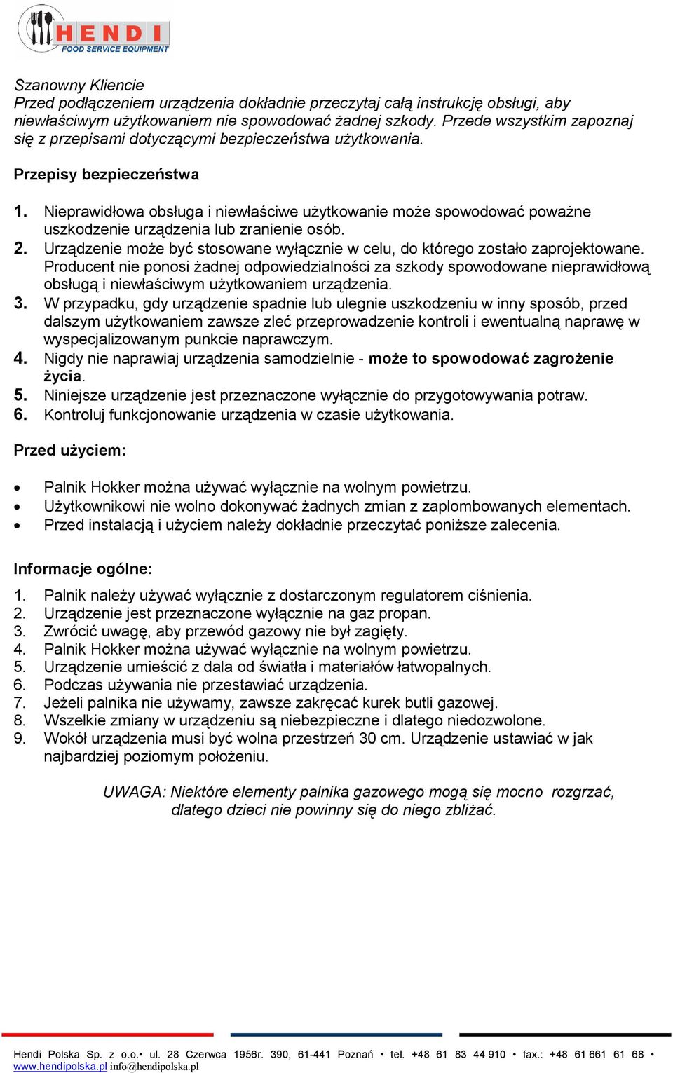 Nieprawidłowa obsługa i niewłaściwe użytkowanie może spowodować poważne uszkodzenie urządzenia lub zranienie osób. 2. Urządzenie może być stosowane wyłącznie w celu, do którego zostało zaprojektowane.