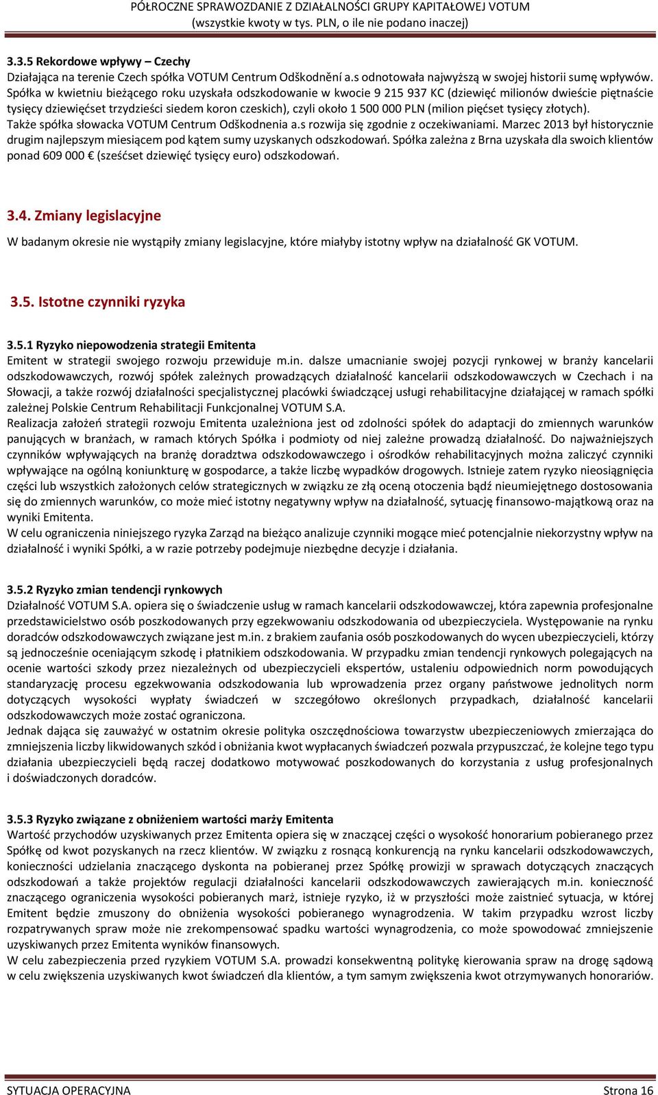 (milion pięćset tysięcy złotych). Także spółka słowacka VOTUM Centrum Odškodnenia a.s rozwija się zgodnie z oczekiwaniami.