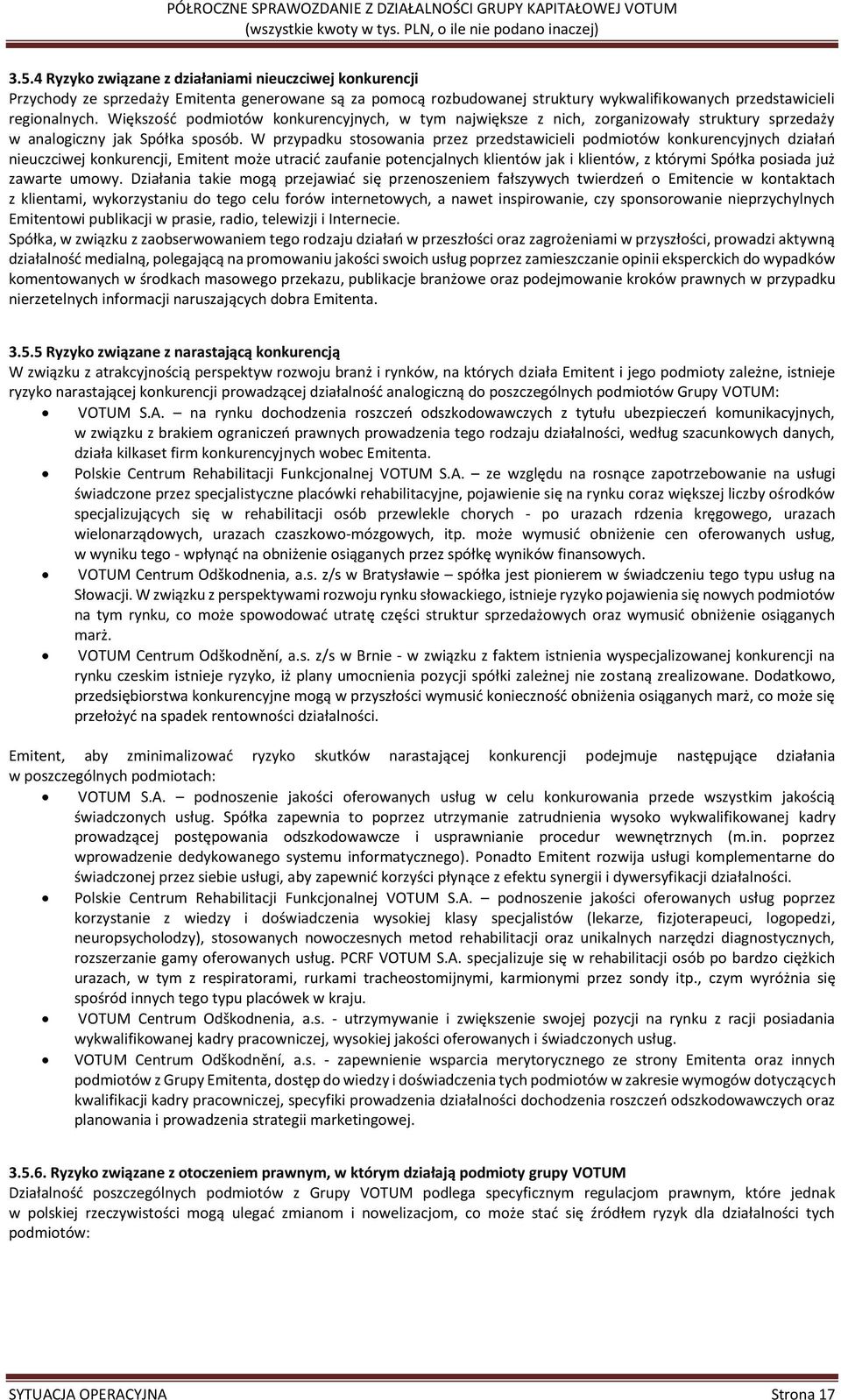 W przypadku stosowania przez przedstawicieli podmiotów konkurencyjnych działań nieuczciwej konkurencji, Emitent może utracić zaufanie potencjalnych klientów jak i klientów, z którymi Spółka posiada