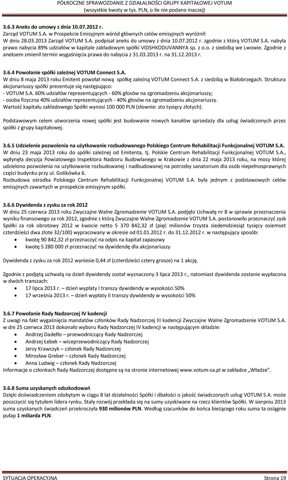 12.2013 r. 3.6.4 Powołanie spółki zależnej VOTUM Connect S.A. W dniu 8 maja 2013 roku Emitent powołał nową spółkę zależną VOTUM Connect S.A. z siedzibą w Białobrzegach.