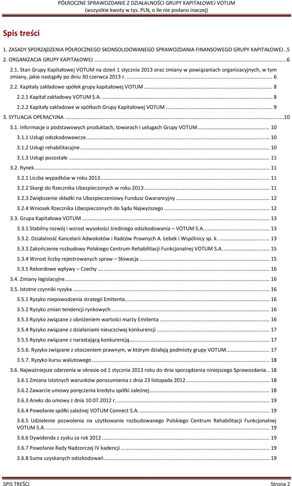 1. Informacje o podstawowych produktach, towarach i usługach Grupy VOTUM... 10 3.1.1 Usługi odszkodowawcze... 10 3.1.2 Usługi rehabilitacyjne... 10 3.1.3 Usługi pozostałe... 11 3.2. Rynek... 11 3.2.1 Liczba wypadków w roku 2013.