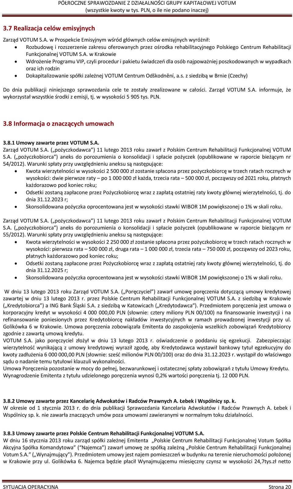 w Krakowie Wdrożenie Programu VIP, czyli procedur i pakietu świadczeń dla osób najpoważniej poszkodowanych w wypadkach oraz ich rodzin Dokapitalizowanie spółki zależnej VOTUM Centrum Odškodnění, a.s. z siedzibą w Brnie (Czechy) Do dnia publikacji niniejszego sprawozdania cele te zostały zrealizowane w całości.