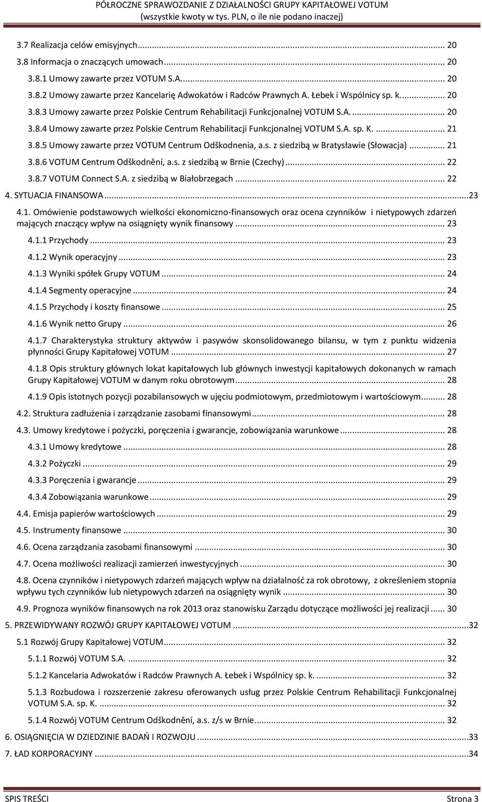 ... 21 3.8.5 Umowy zawarte przez VOTUM Centrum Odškodnenia, a.s. z siedzibą w Bratysławie (Słowacja)... 21 3.8.6 VOTUM Centrum Odškodnění, a.s. z siedzibą w Brnie (Czechy)... 22 3.8.7 VOTUM Connect S.