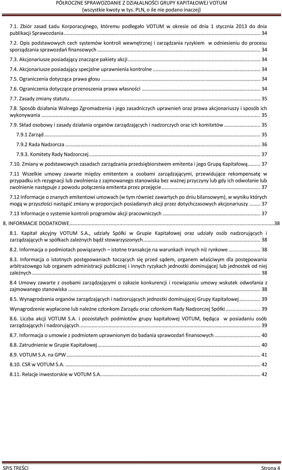 .. 34 7.4. Akcjonariusze posiadający specjalne uprawnienia kontrolne... 34 7.5. Ograniczenia dotycząca prawa głosu... 34 7.6. Ograniczenia dotyczące przenoszenia prawa własności... 34 7.7. Zasady zmiany statutu.