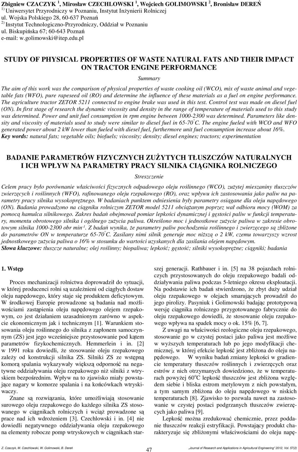 pl STUDY OF PHYSICAL PROPERTIES OF WASTE NATURAL FATS AND THEIR IMPACT ON TRACTOR ENGINE PERFORMANCE Summary The aim of this work was the comparison of physical properties of waste cooking oil (WCO),