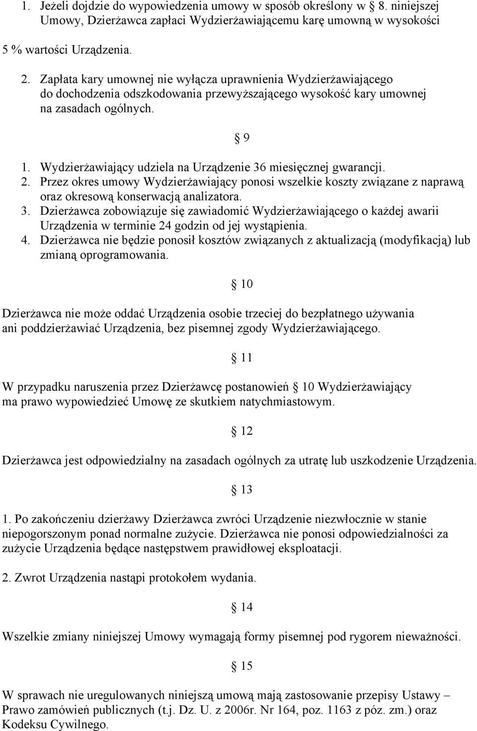 umowy Wydzierżawiający ponosi wszelkie koszty związane z naprawą oraz okresową konserwacją analizatora Dzierżawca zobowiązuje się zawiadomić Wydzierżawiającego o każdej awarii Urządzenia w terminie