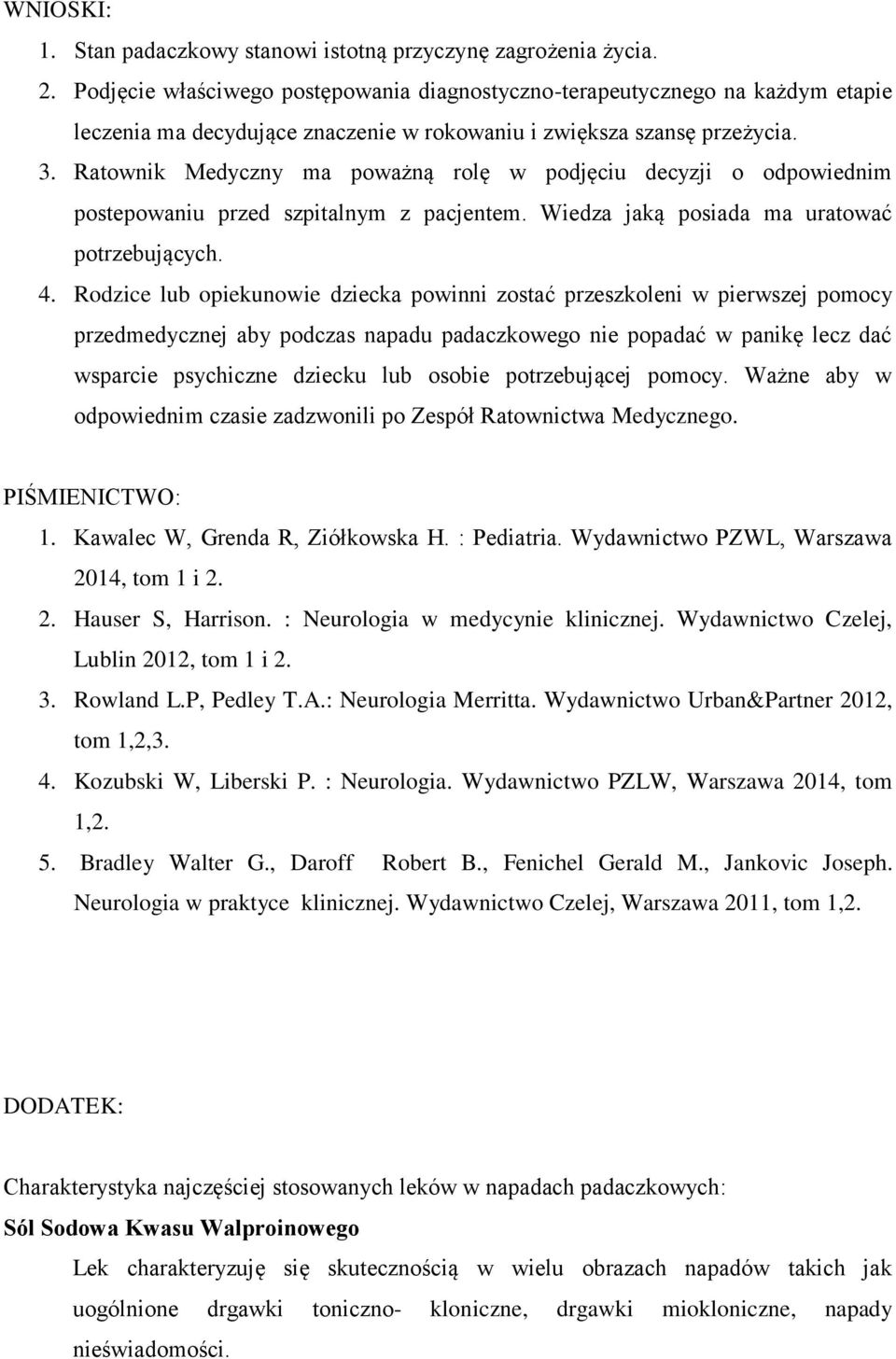 Ratownik Medyczny ma poważną rolę w podjęciu decyzji o odpowiednim postepowaniu przed szpitalnym z pacjentem. Wiedza jaką posiada ma uratować potrzebujących. 4.