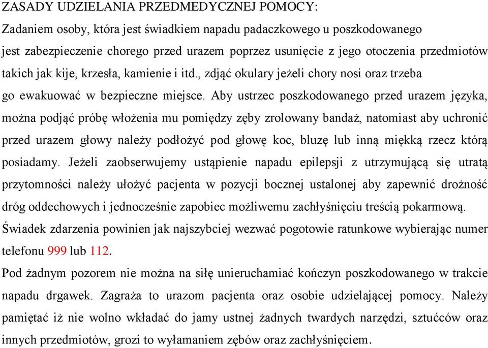 Aby ustrzec poszkodowanego przed urazem języka, można podjąć próbę włożenia mu pomiędzy zęby zrolowany bandaż, natomiast aby uchronić przed urazem głowy należy podłożyć pod głowę koc, bluzę lub inną