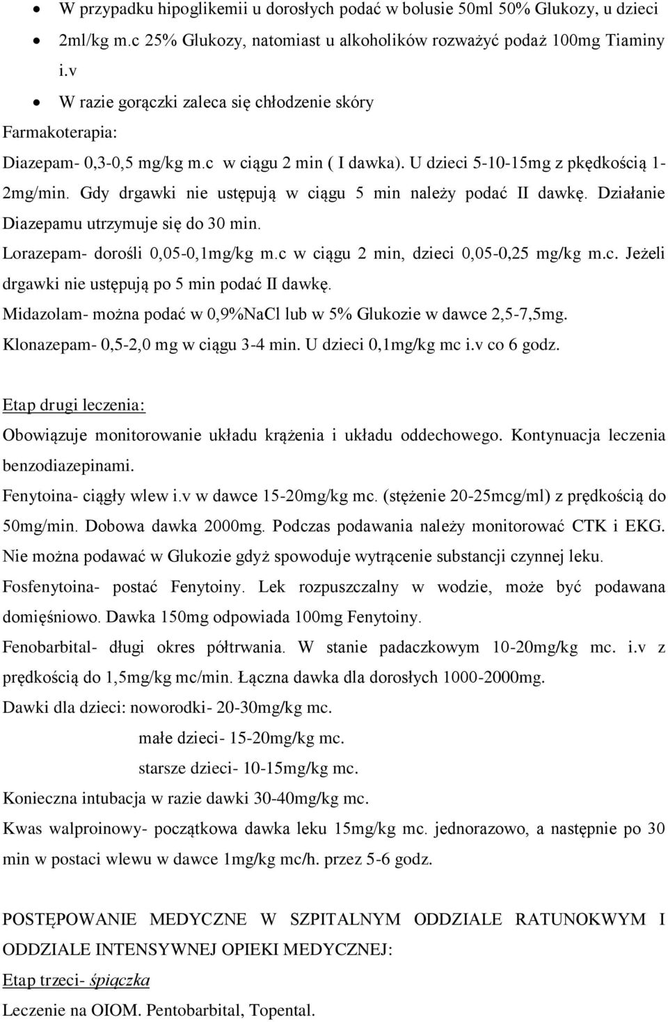 Gdy drgawki nie ustępują w ciągu 5 min należy podać II dawkę. Działanie Diazepamu utrzymuje się do 30 min. Lorazepam- dorośli 0,05-0,1mg/kg m.c w ciągu 2 min, dzieci 0,05-0,25 mg/kg m.c. Jeżeli drgawki nie ustępują po 5 min podać II dawkę.