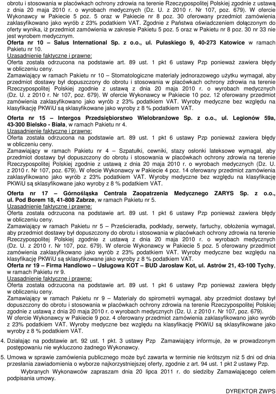 Zgodnie z Państwa oświadczeniem dołączonym do oferty wynika, iŝ przedmiot zamówienia w zakresie Pakietu 5 poz. 5 oraz w Pakietu nr 8 poz. 30 nr 33 nie jest wyrobem medycznym.