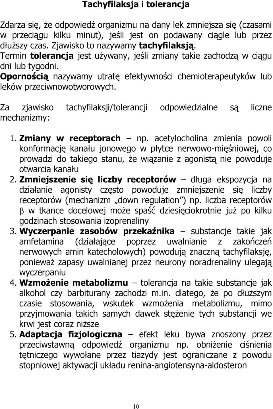 Opornością nazywamy utratę efektywności chemioterapeutyków lub leków przeciwnowotworowych. Za zjawisko tachyfilaksji/tolerancji odpowiedzialne są liczne mechanizmy: 1. Zmiany w receptorach np.