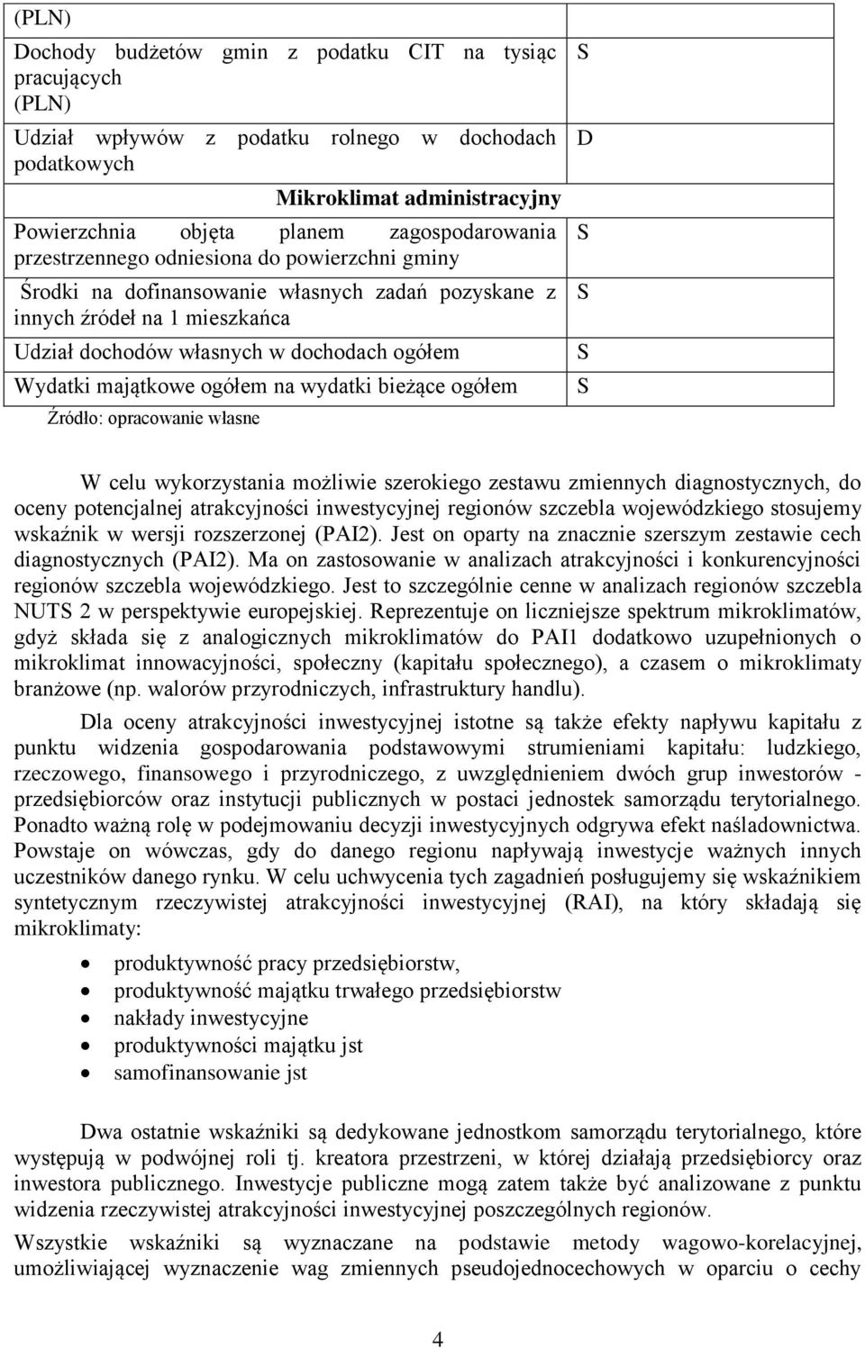 na wydatki bieżące ogółem Źródło: opracowanie własne W celu wykorzystania możliwie szerokiego zestawu zmiennych diagnostycznych, do oceny potencjalnej atrakcyjności inwestycyjnej regionów szczebla