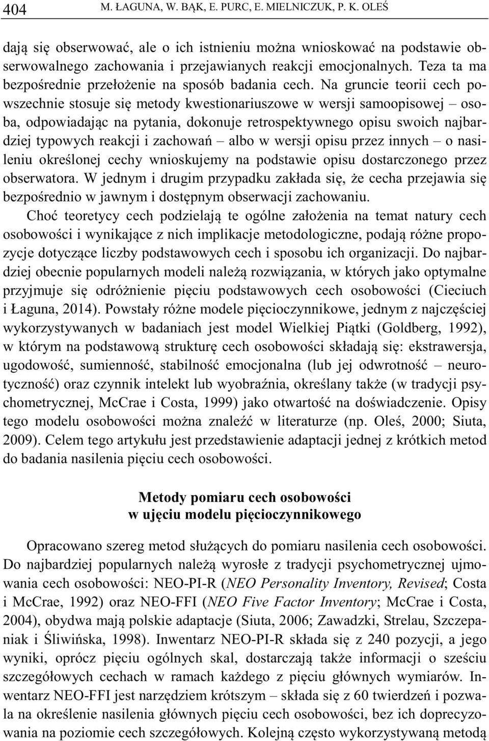 Na gruncie teorii cech powszechnie stosuje si metody kwestionariuszowe w wersji samoopisowej osoba, odpowiadajc na pytania, dokonuje retrospektywnego opisu swoich najbardziej typowych reakcji i