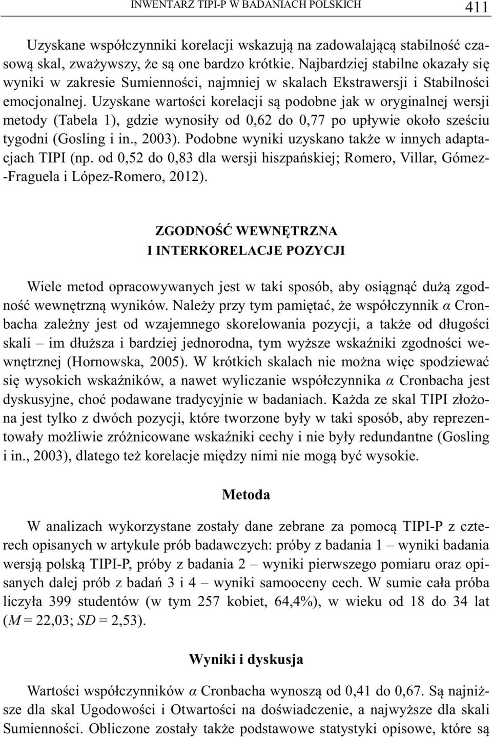 Uzyskane wartoci korelacji s podobne jak w oryginalnej wersji metody (Tabela 1), gdzie wynosiły od 0,62 do 0,77 po upływie około szeciu tygodni (Gosling i in., 2003).