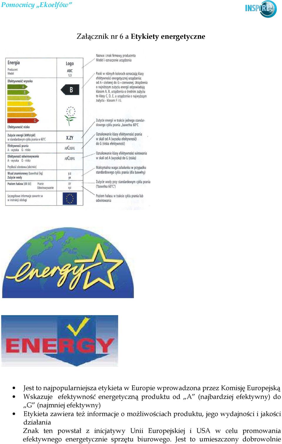 Etykieta zawiera teŝ informacje o moŝliwościach produktu, jego wydajności i jakości działania Znak ten powstał z