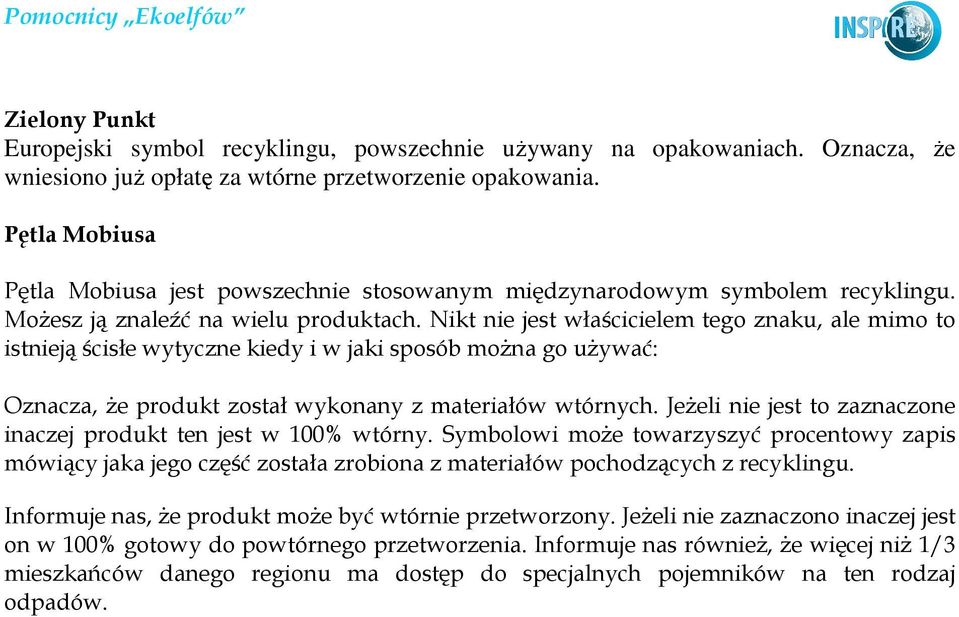 Nikt nie jest właścicielem tego znaku, ale mimo to istnieją ścisłe wytyczne kiedy i w jaki sposób moŝna go uŝywać: Oznacza, Ŝe produkt został wykonany z materiałów wtórnych.