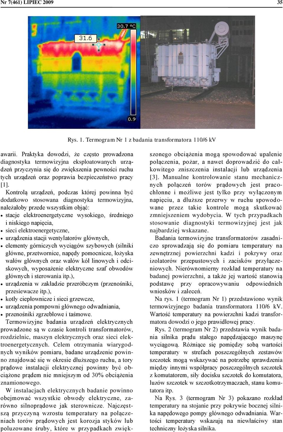 Kontrolą urządzeń, podczas której powinna być dodatkowo stosowana diagnostyka termowizyjna, należałoby przede wszystkim objąć: stacje elektroenergetyczne wysokiego, średniego i niskiego napięcia,