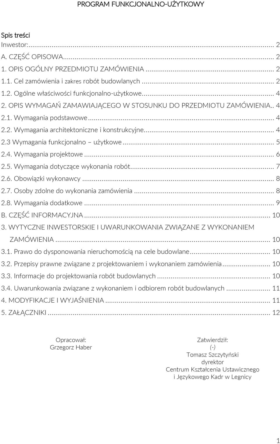 4. Wymagania projektowe... 6 2.5. Wymagania dotyczące wykonania robót... 7 2.6. Obowiązki wykonawcy... 8 2.7. Osoby zdolne do wykonania zamówienia... 8 2.8. Wymagania dodatkowe... 9 B.