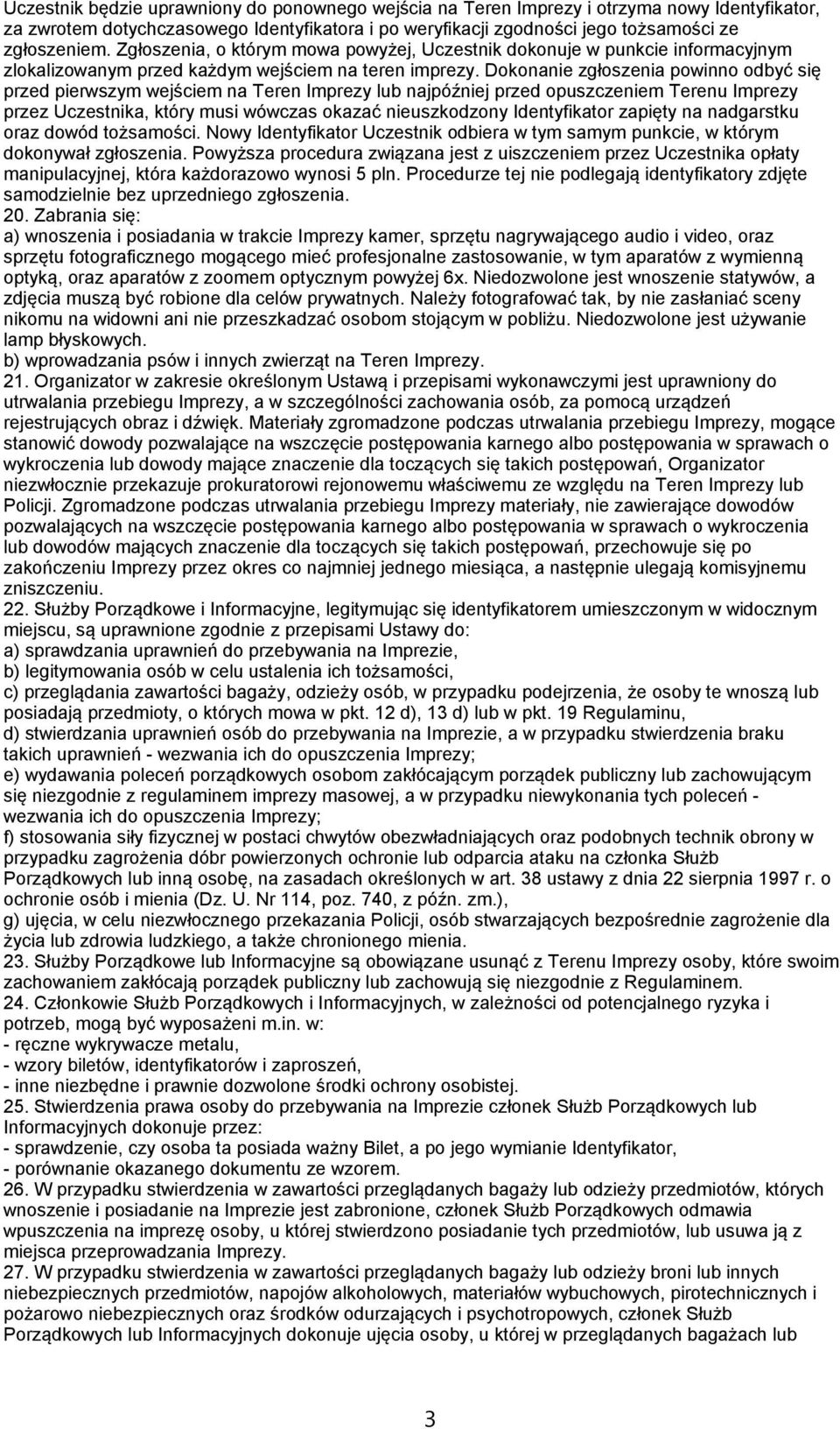 Dokonanie zgłoszenia powinno odbyć się przed pierwszym wejściem na Teren Imprezy lub najpóźniej przed opuszczeniem Terenu Imprezy przez Uczestnika, który musi wówczas okazać nieuszkodzony