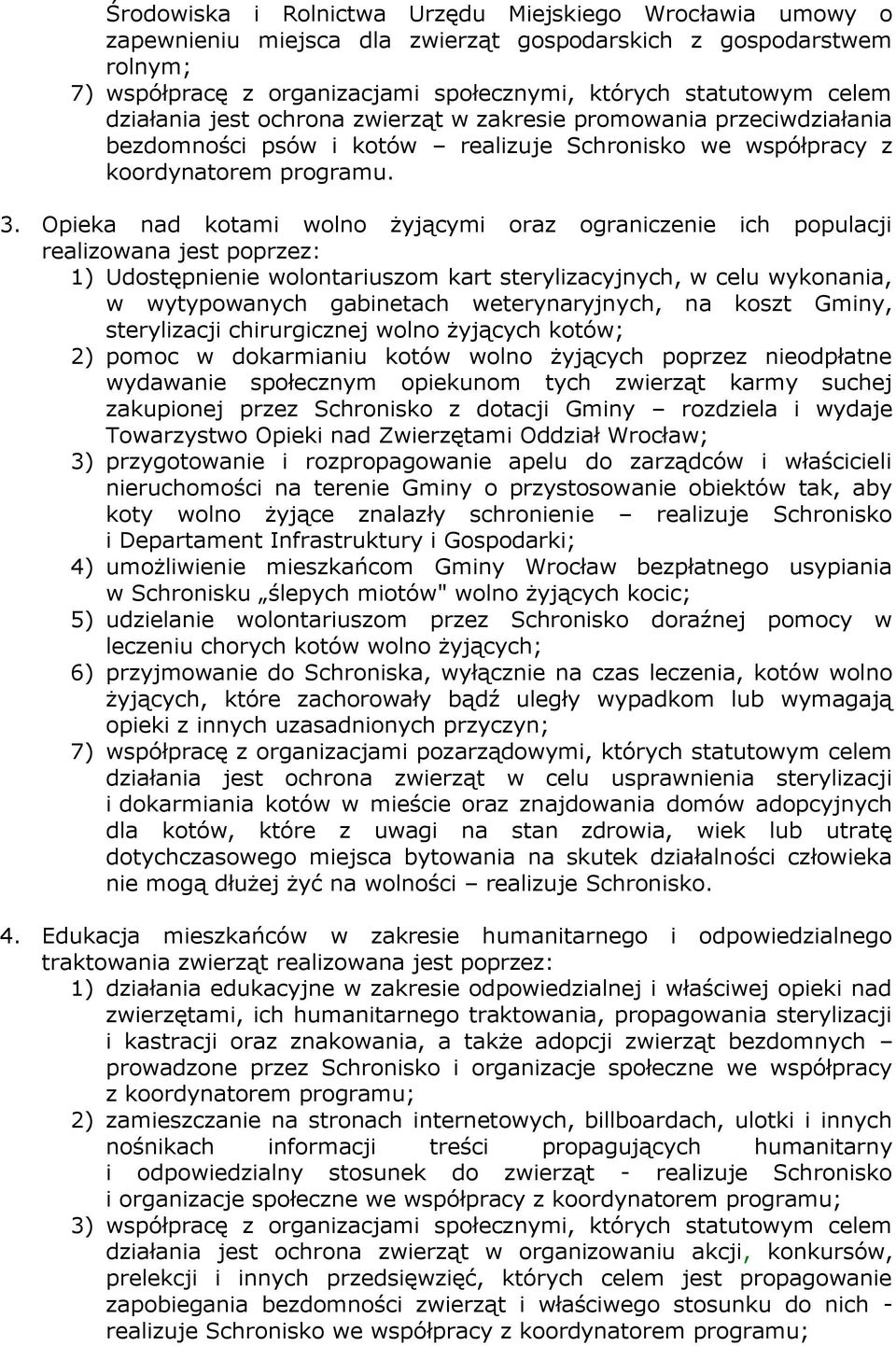 Opieka nad kotami wolno żyjącymi oraz ograniczenie ich populacji realizowana jest poprzez: 1) Udostępnienie wolontariuszom kart sterylizacyjnych, w celu wykonania, w wytypowanych gabinetach