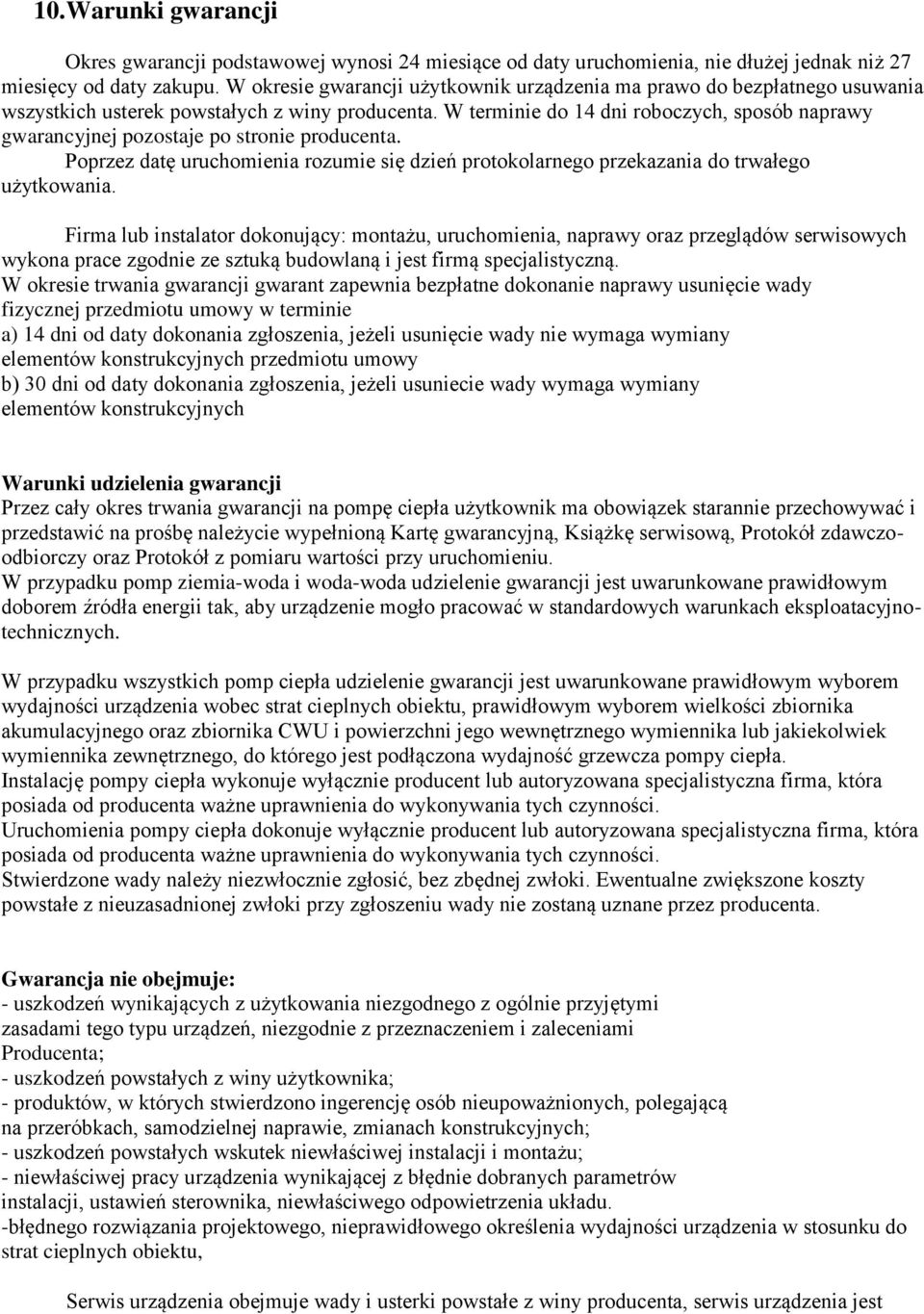 W terminie do 14 dni roboczych, sposób naprawy gwarancyjnej pozostaje po stronie producenta. Poprzez datę uruchomienia rozumie się dzień protokolarnego przekazania do trwałego użytkowania.