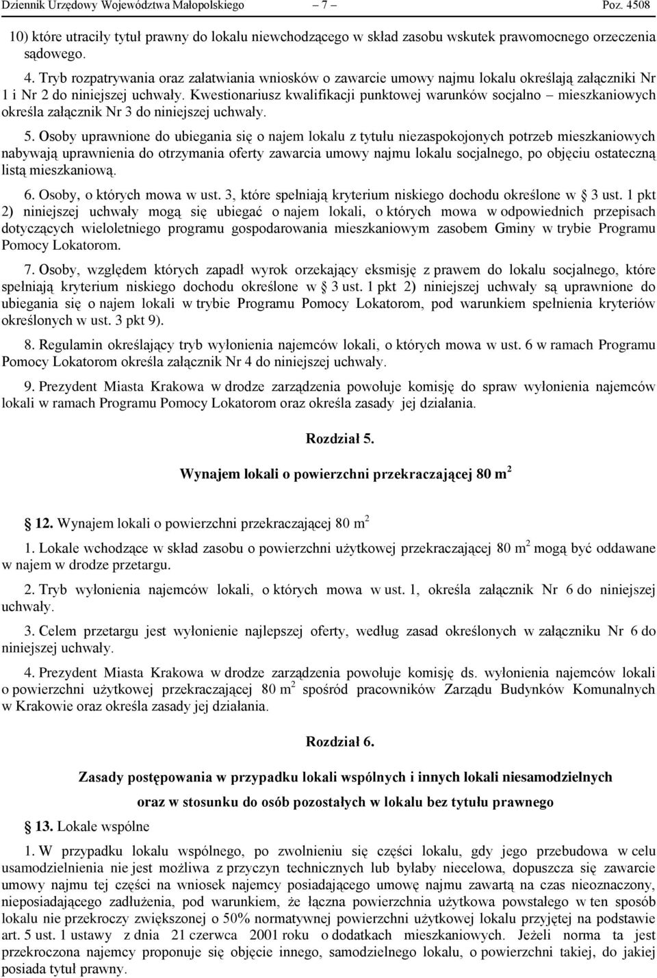 Osoby uprawnione do ubiegania się o najem lokalu z tytułu niezaspokojonych potrzeb mieszkaniowych nabywają uprawnienia do otrzymania oferty zawarcia umowy najmu lokalu socjalnego, po objęciu