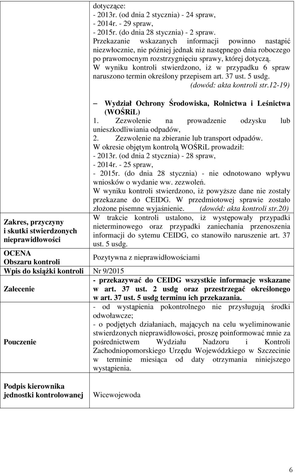 W wyniku kontroli stwierdzono, iŝ w przypadku 6 spraw naruszono termin określony przepisem art. 37 ust. 5 usdg. (dowód: akta kontroli str.