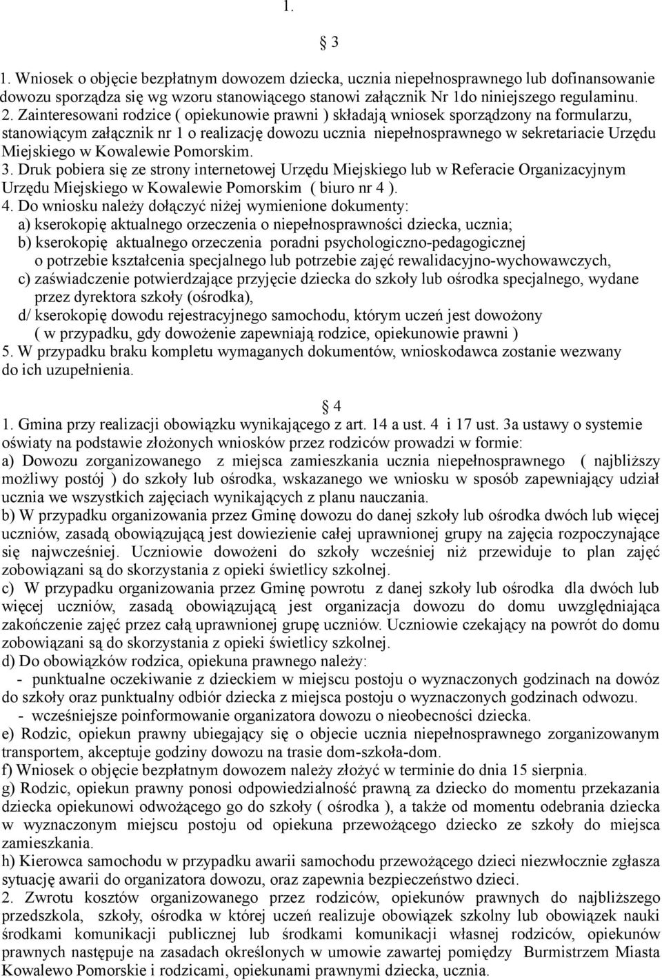 Kowalewie Pomorskim. 3. Druk pobiera się ze strony internetowej Urzędu Miejskiego lub w Referacie Organizacyjnym Urzędu Miejskiego w Kowalewie Pomorskim ( biuro nr 4 