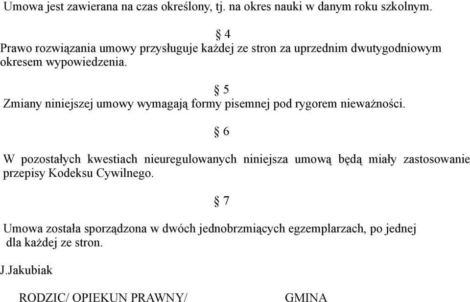 5 Zmiany niniejszej umowy wymagają formy pisemnej pod rygorem nieważności.