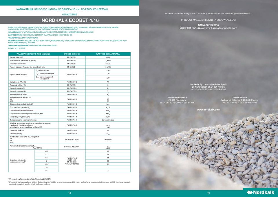 ZASTOSOWANIE: DO PRODUKCJI BETONÓW KLASY MAX C15/20 I EKSPOZYCJI XO. TRANSPORT: LUZEM, SAMOCHODAMI. BEZPIECZEŃSTWO: PRODUKT NIE JEST SUBSTANCJĄ NIEBEZPIECZNĄ.