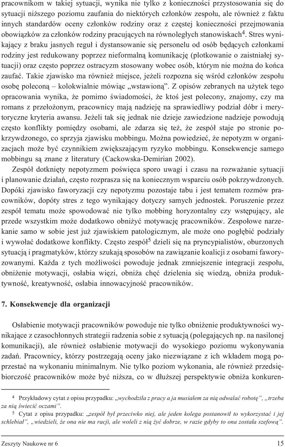 Streswynikaj¹cy z braku jasnych regu³ i dystansowanie siê personelu od osób bêd¹cych cz³onkami rodziny jest redukowany poprzez nieformaln¹ komunikacjê (plotkowanie o zaistnia³ej sytuacji) oraz czêsto