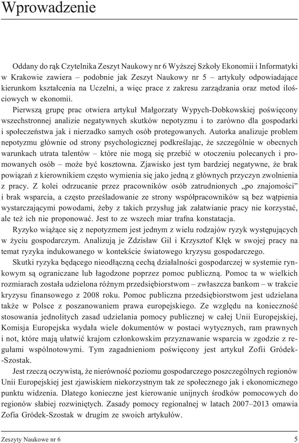 Pierwsz¹ grupê prac otwiera artyku³ Ma³gorzaty Wypych-Dobkowskiej poœwiêcony wszechstronnej analizie negatywnych skutków nepotyzmu i to zarówno dla gospodarki i spo³eczeñstwa jak i nierzadko samych