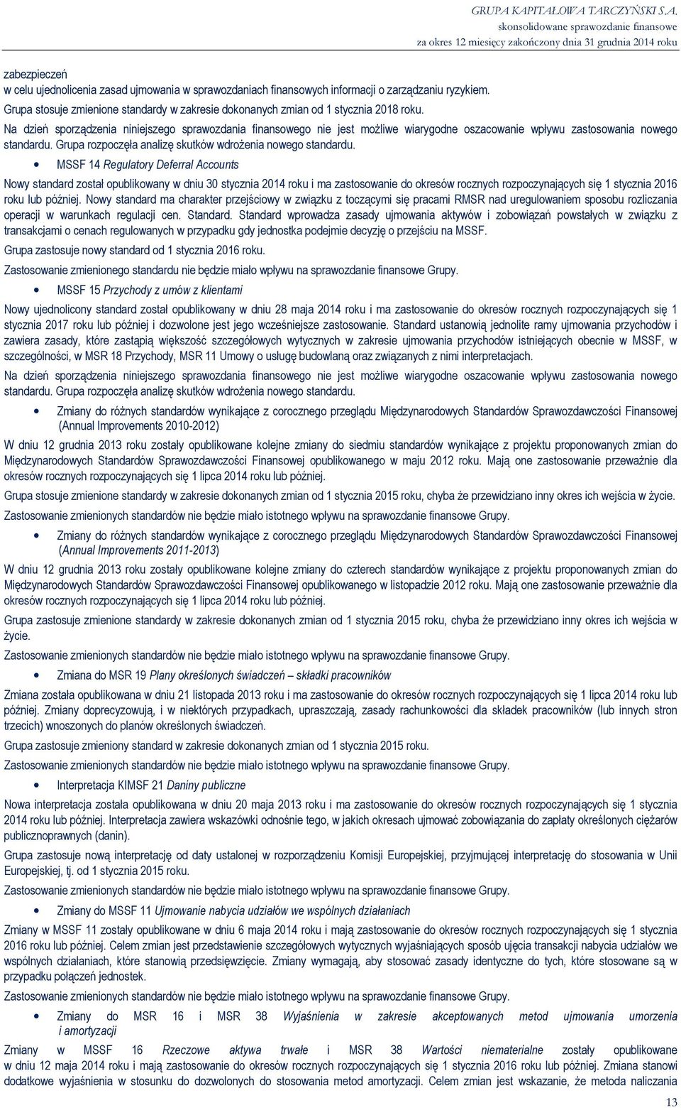 MSSF 14 Regulatory Deferral Accounts Nowy standard został opublikowany w dniu 30 stycznia 2014 roku i ma zastosowanie do okresów rocznych rozpoczynających się 1 stycznia 2016 roku lub później.