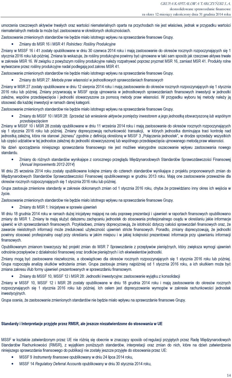 Zmiany do MSR 16 i MSR 41 Rolnictwo: Rośliny Produkcyjne Zmiany w MSSF 16 i 41 zostały opublikowane w dniu 30 czerwca 2014 roku i mają zastosowanie do okresów rocznych rozpoczynających się 1 stycznia