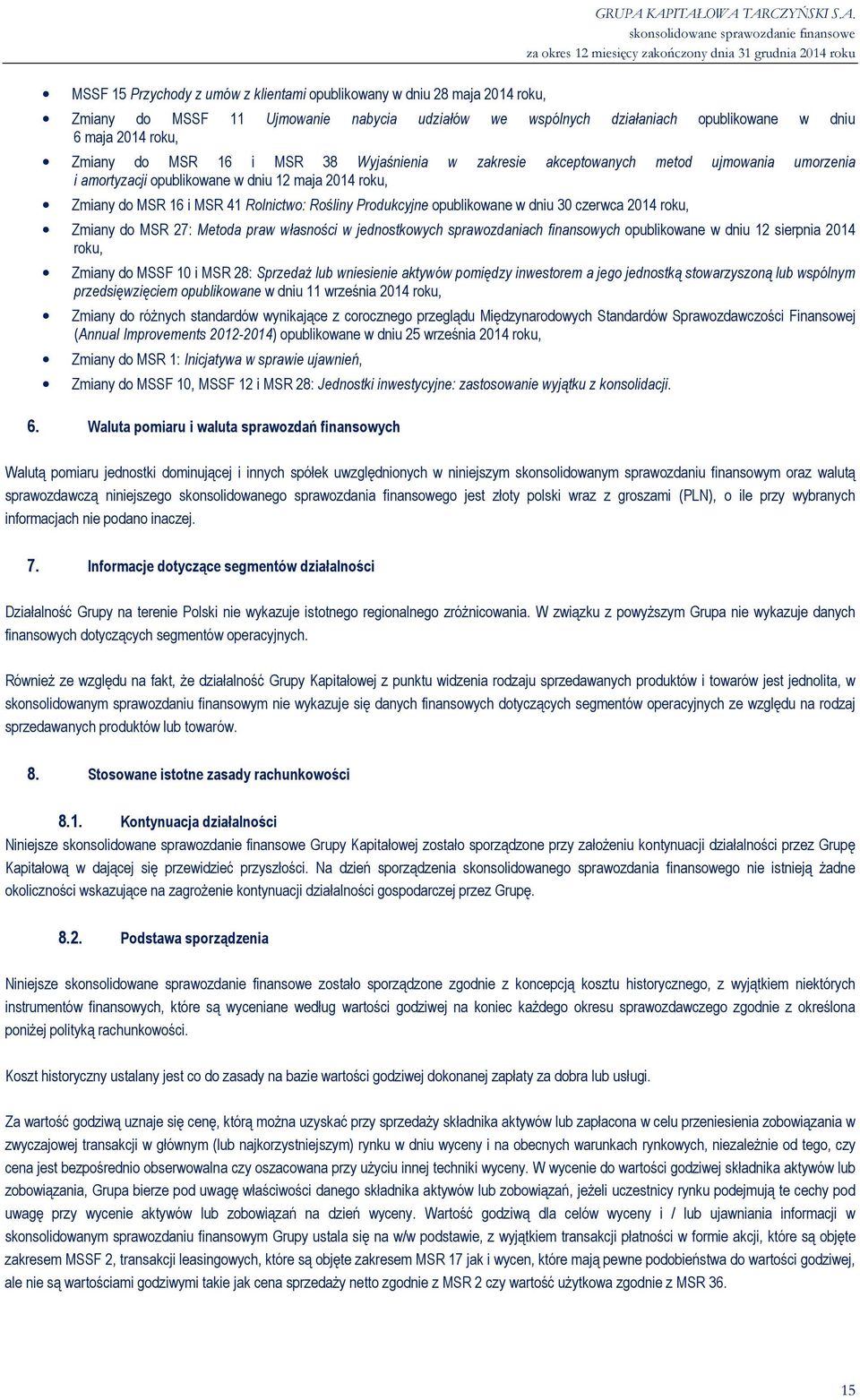 dniu 30 czerwca 2014 roku, Zmiany do MSR 27: Metoda praw własności w jednostkowych sprawozdaniach finansowych opublikowane w dniu 12 sierpnia 2014 roku, Zmiany do MSSF 10 i MSR 28: Sprzedaż lub