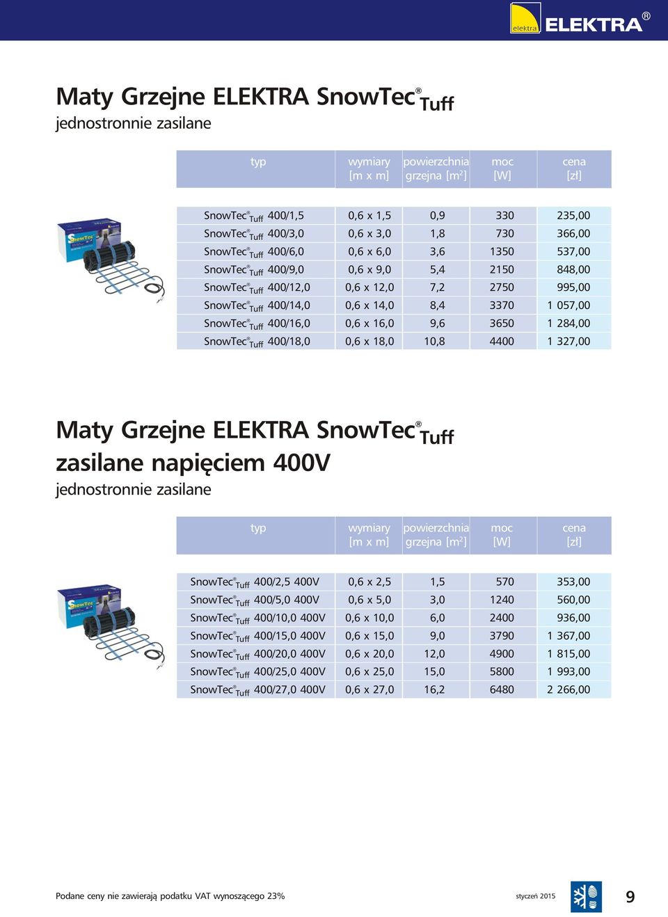 3650 SnowTec 400/18,0 0,6 x 18,0 10,8 4400 Tuff 35,00 366,00 537,00 848,00 995,00 1 057,00 1 84,00 1 37,00 Maty Grzejne ELEKTRA SnowTec Tuff zasilane napięciem 400V jednostronnie zasilane typ wymiary