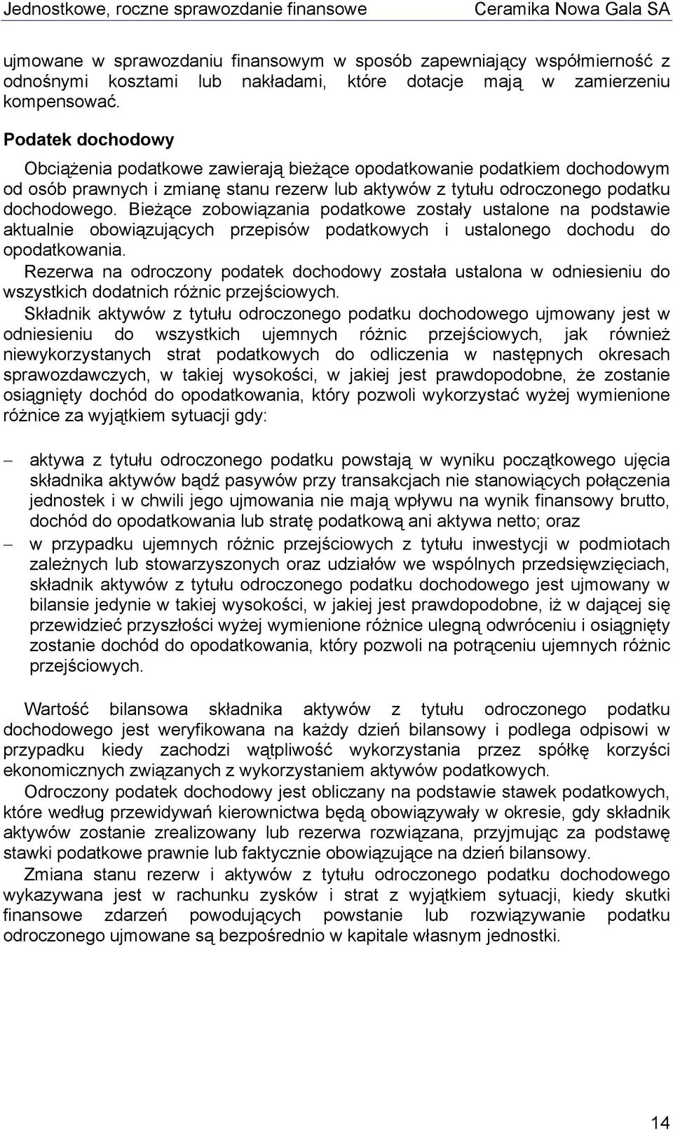 Bieżące zobowiązania podatkowe zostały ustalone na podstawie aktualnie obowiązujących przepisów podatkowych i ustalonego dochodu do opodatkowania.