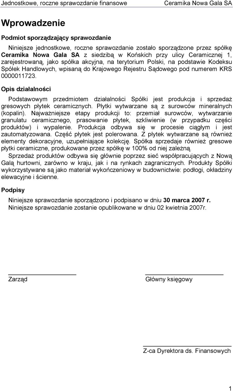 Opis działalności Podstawowym przedmiotem działalności Spółki jest produkcja i sprzedaż gresowych płytek ceramicznych. Płytki wytwarzane są z surowców mineralnych (kopalin).