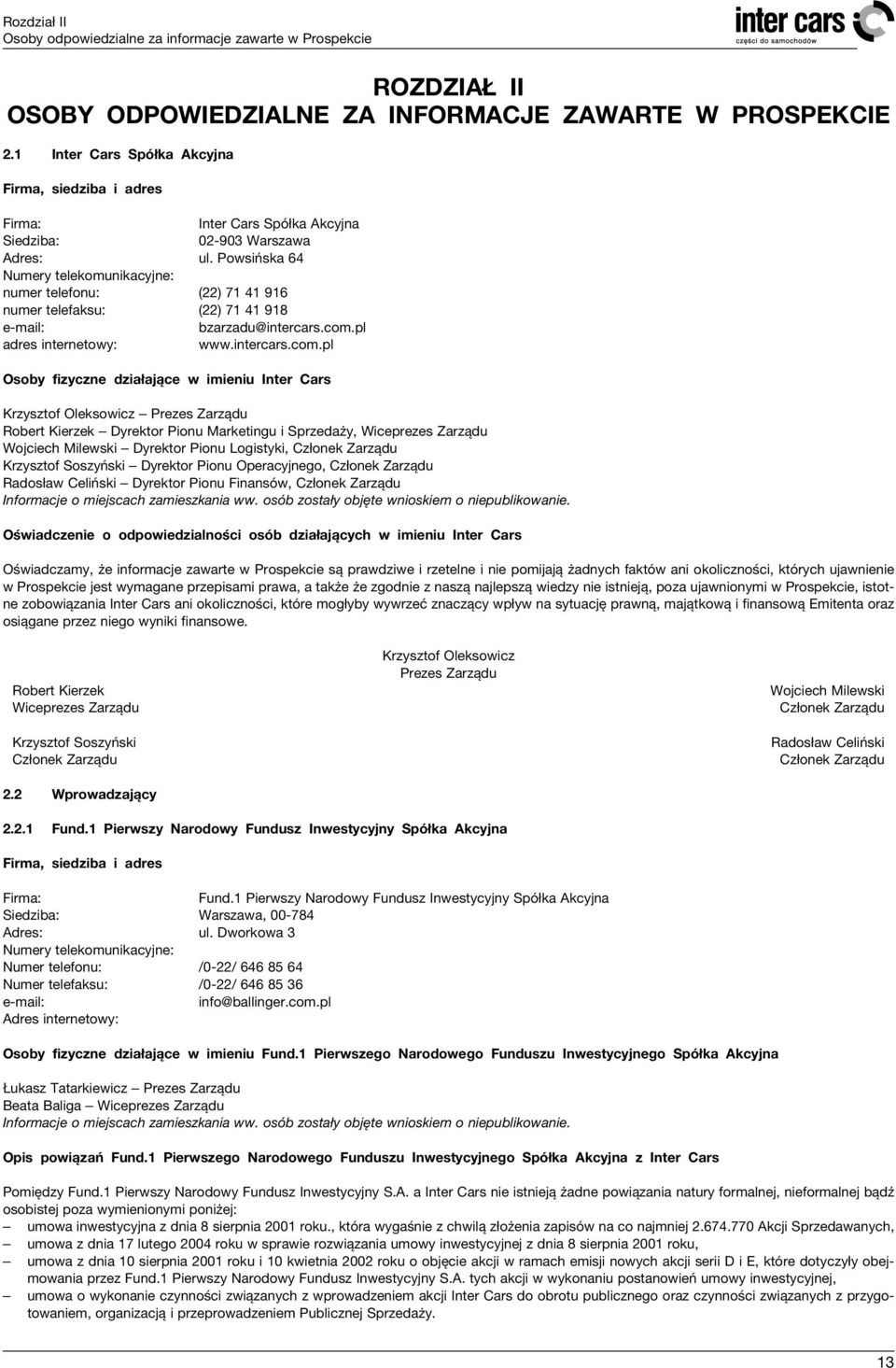 Powsiƒska 64 Numery telekomunikacyjne: numer telefonu: (22) 71 41 916 numer telefaksu: (22) 71 41 918 e-mail: bzarzadu@intercars.com.