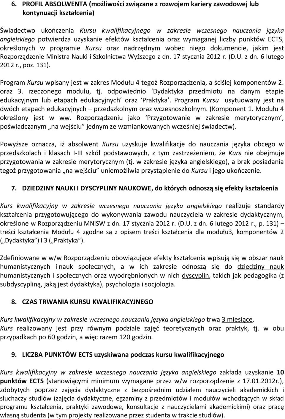 Szkolnictwa Wyższego z dn. 17 stycznia 2012 r. (D.U. z dn. 6 lutego 2012 r., poz. 131). Program Kursu wpisany jest w zakres Modułu 4 tegoż Rozporządzenia, a ściślej komponentów 2. oraz 3.