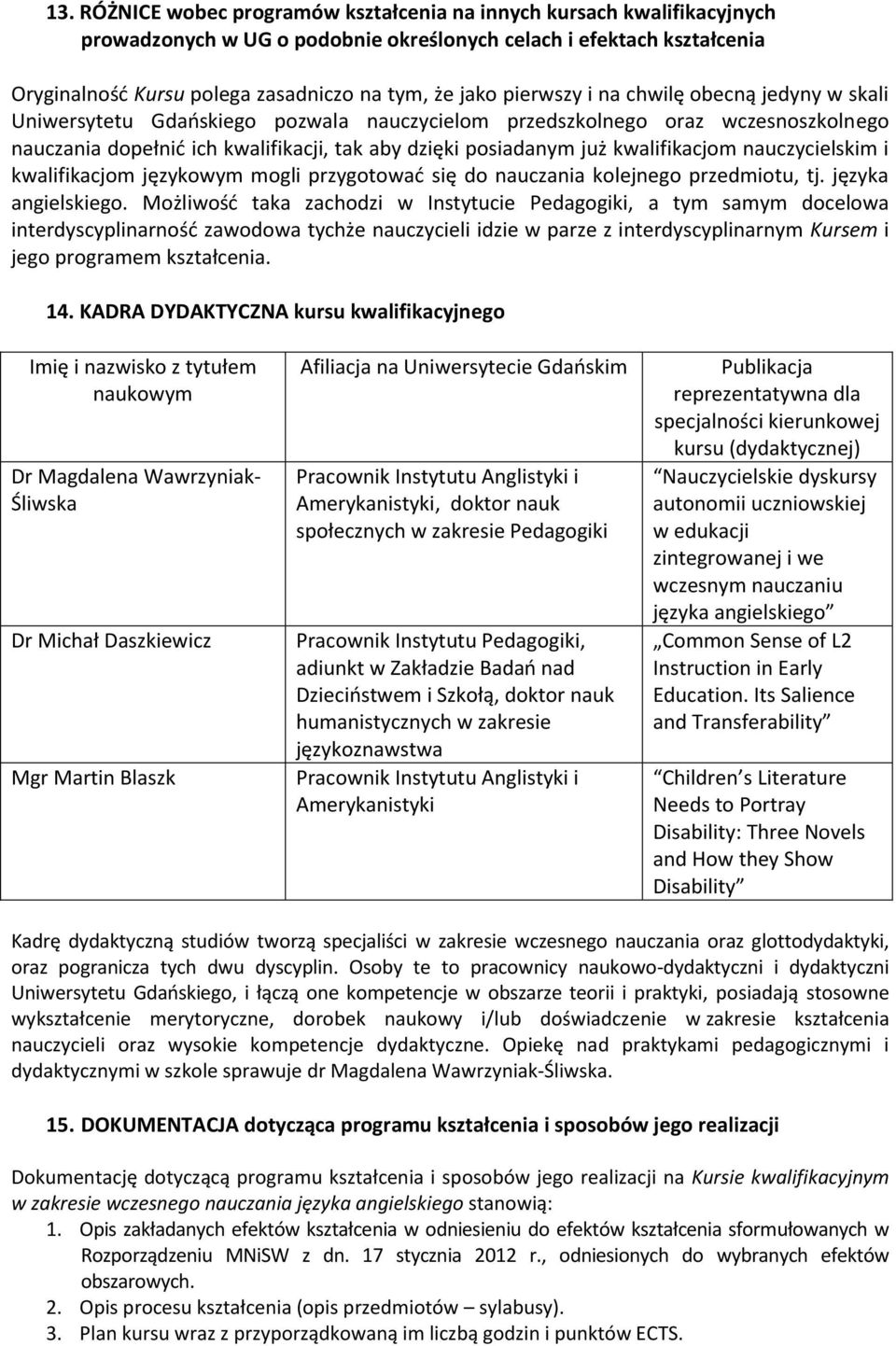 kwalifikacjom nauczycielskim i kwalifikacjom językowym mogli przygotować się do nauczania kolejnego przedmiotu, tj. języka angielskiego.