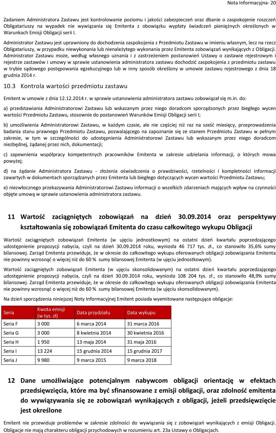 Administrator Zastawu jest uprawniony do dochodzenia zaspokojenia z Przedmiotu Zastawu w imieniu własnym, lecz na rzecz Obligatariuszy, w przypadku niewykonania lub nienależytego wykonania przez