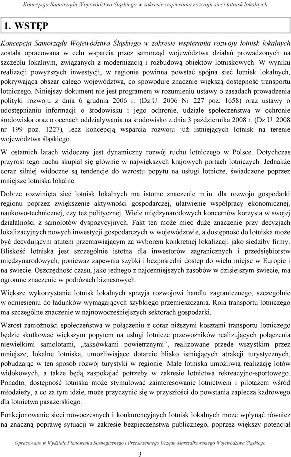 W wyniku realizacji powyższych inwestycji, w regionie powinna powstać spójna sieć lotnisk lokalnych, pokrywająca obszar całego województwa, co spowoduje znacznie większą dostępność transportu