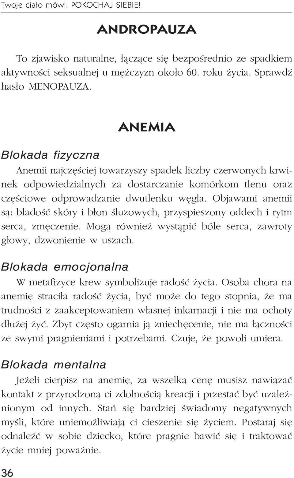 Objawami anemii s¹: bladoœæ skóry i b³on œluzowych, przyspieszony oddech i rytm serca, zmêczenie. Mog¹ równie wyst¹piæ bóle serca, zawroty g³owy, dzwonienie w uszach.