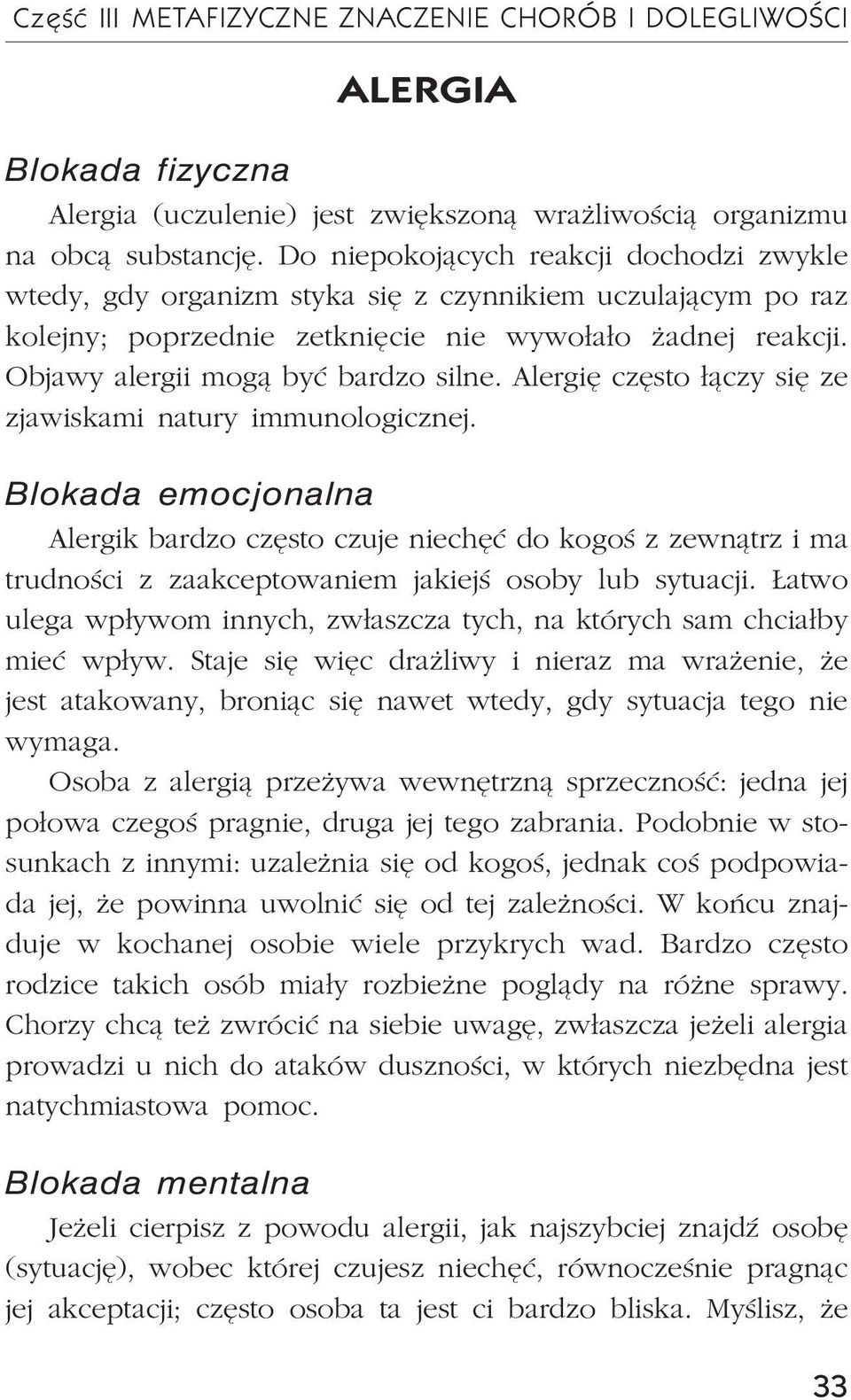 Alergiê czêsto ³¹czy siê ze zjawiskami natury immunologicznej. Alergik bardzo czêsto czuje niechêæ do kogoœ z zewn¹trz i ma trudnoœci z zaakceptowaniem jakiejœ osoby lub sytuacji.