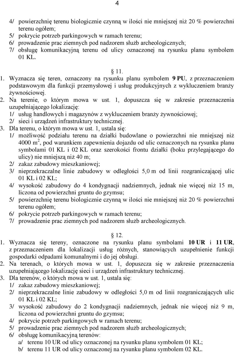 . 1. Wyznacza się teren, oznaczony na rysunku planu symbolem 9 PU, z przeznaczeniem podstawowym dla funkcji przemysłowej i usług produkcyjnych z wykluczeniem branży żywnościowej. 2.