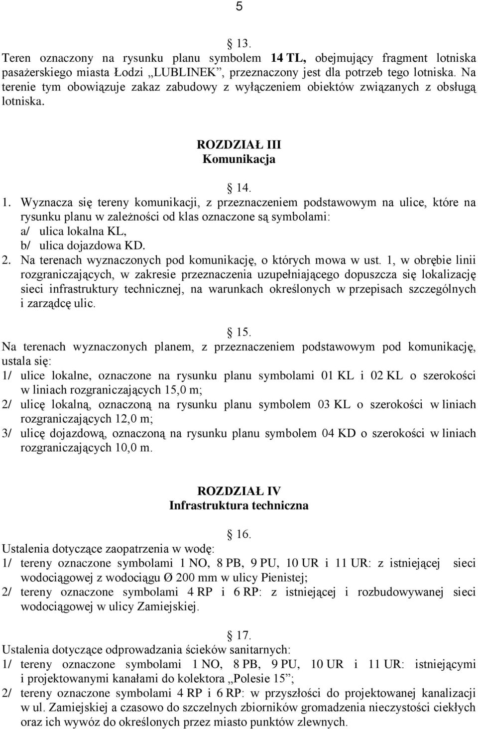 . 1. Wyznacza się tereny komunikacji, z przeznaczeniem podstawowym na ulice, które na rysunku planu w zależności od klas oznaczone są symbolami: a/ ulica lokalna KL, b/ ulica dojazdowa KD. 2.